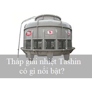 Tháp giải nhiệt Tashin có những ưu điểm gì nổi bật?