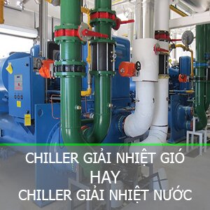 Tìm hiểu về Chiller làm mát giải nhiệt gió và Chiller giải nhiệt nước
